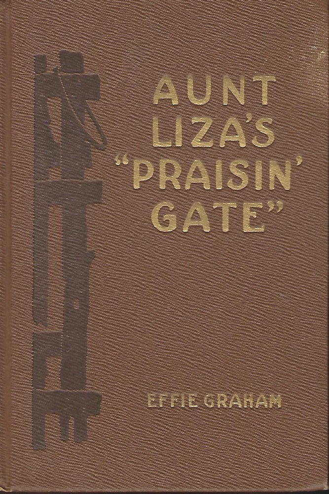 Item #56955 AUNT LIZA'S "PRAISIN' GATE." Effie GRAHAM.