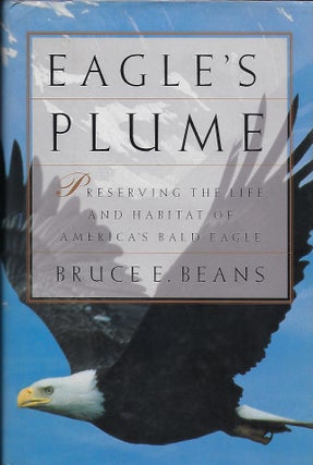 Item #56958 EAGLE'S PLUME: PRESERVING THE LIFE AND HABITAT OF AMERICA'S BALD EAGLE. Bruce E. BEANS