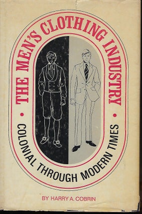 Item #56965 THE MEN'S CLOTHING INDUSTRY: COLONIAL TIMES THROUGH MODERN TIMES. Harry A. COBRIN