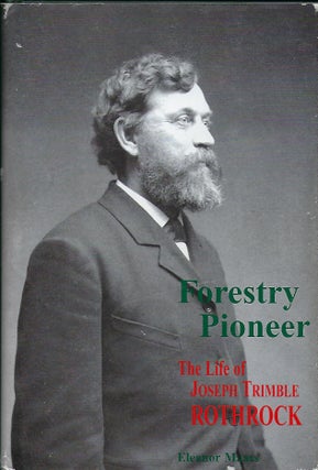 Item #56967 FORESTRY PIONEER: THE LIFE OF JOSEPH TRIMBLE ROTHROCK. Eleanor A. MAASS