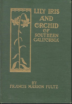 Item #56979 LILY, IRIS, AND ORCHID OF SOUTHERN CALIFORNIA. Francis Marion FULTZ