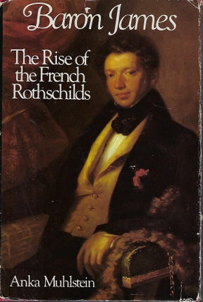 Item #56989 BARON JAMES: THE RISE OF THE FRENCH ROTHSCHILDS. Anka MUHLSTEIN