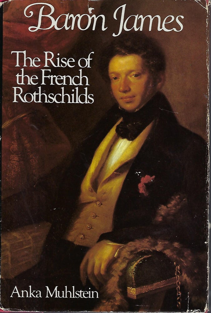 Item #56989 BARON JAMES: THE RISE OF THE FRENCH ROTHSCHILDS. Anka MUHLSTEIN.