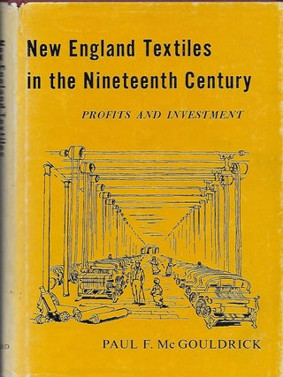 Item #56993 NEW ENGLAND TEXTILES IN THE NINETEENTH CENTURY: PROFITS AND INVESTMENT. Paul F....