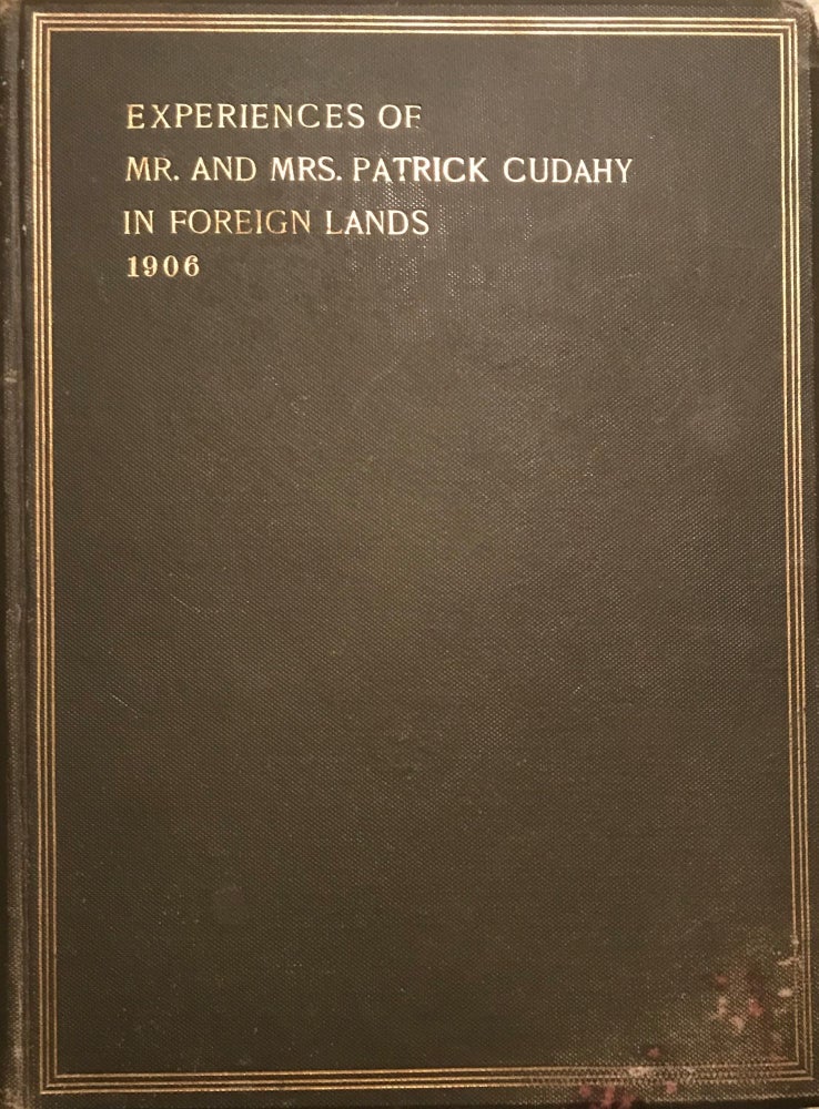 Item #57020 EXPERIENCES OF MR. AND MRS. PATRICK CUDAHY ON A JOURNEY TO A PORTION OF THE OLDEST HISTORICAL PARTS OF THE WORLD DURING THE FIRST FOUR MONTHS OF 1906. Patrick CUDAHY JR.