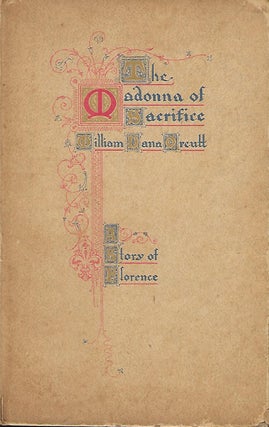 Item #57021 THE MADONNA OF SACRIFICE: A STORY OF FLORENCE. William Dana ORCUTT