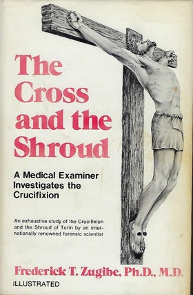 Item #57036 THE CROSS AND THE SHROUD: A MEDICAL EXAMINER INVESTIGATES THE CRUCIFIXION. Frederick...