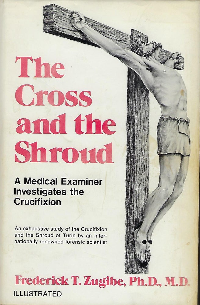 Item #57036 THE CROSS AND THE SHROUD: A MEDICAL EXAMINER INVESTIGATES THE CRUCIFIXION. Frederick T. ZUGIBE.