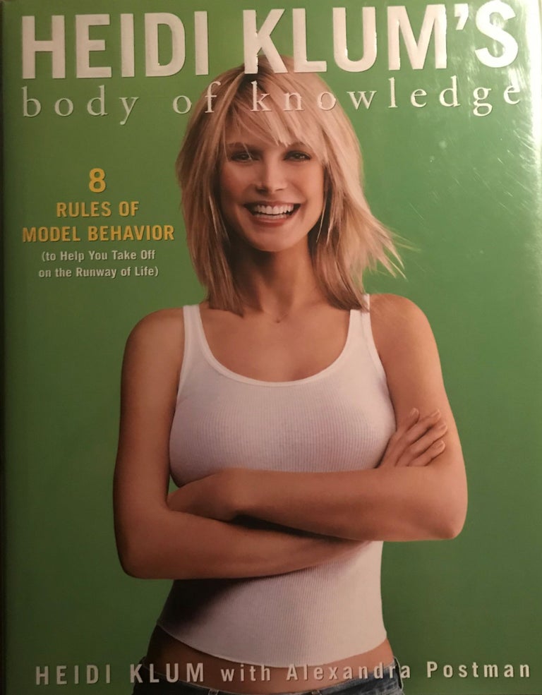 Item #57044 HEIDI KLUM: BODY OF KNOWLEDGE. 8 RULES OF MODEL BEHAVIOR. Heidi KLUM, With Alexandra POSTMAN.