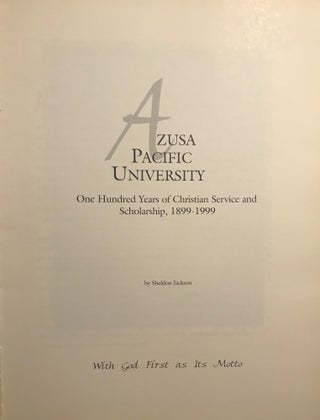 AZUSA PACIFIC UNIVERSITY: ONE HUNDRED YEARS OF CHRISTIAN SERVICE AND SCHOLARSHIP, 1899-1999.