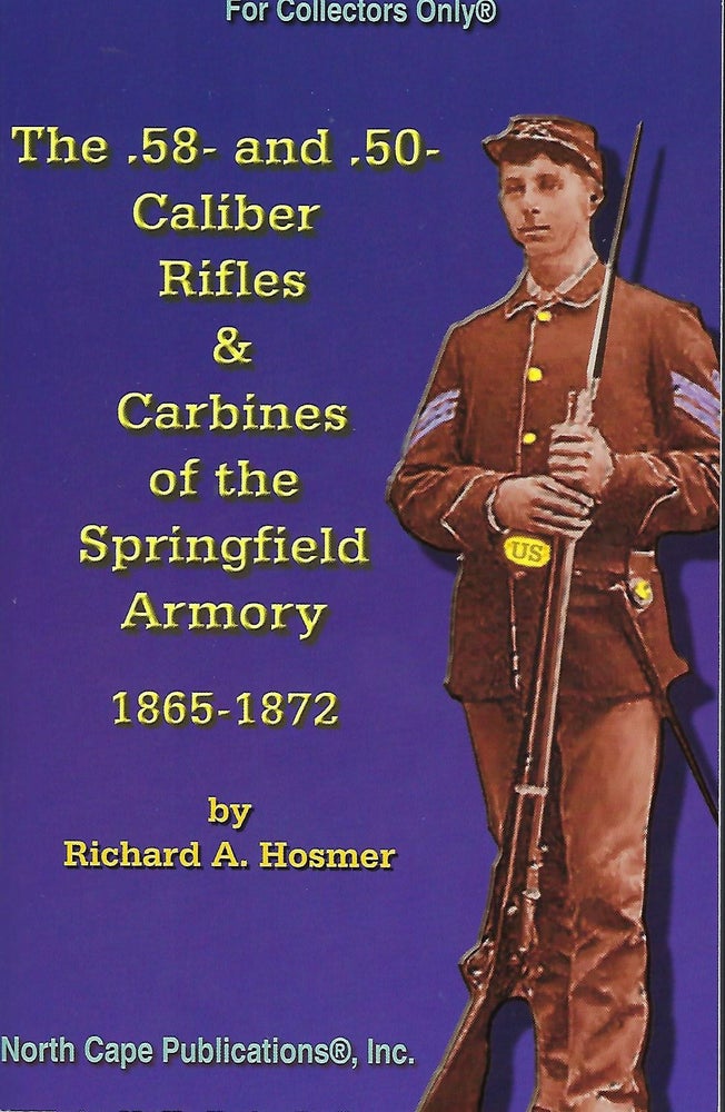 Item #57063 THE .58- AND .50- CALIBER RIFLES & CARBINES OF THE SPRINGFIELD ARMORY 1865-1872. Richard A. HOSMER.