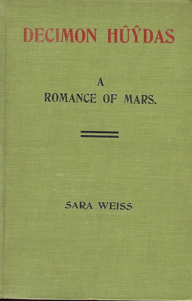 Item #57074 DECIMON HUYDAS: A ROMANCE OF MARS. A Story of Actual Experiences in Ento (Mars) Many Centuries Ago Given To The Psychic Sara Weiss And By Her Transcribed Automatically Under The Editorial Direction Of Spirit Carl De L'Ester. Sara WEISS.