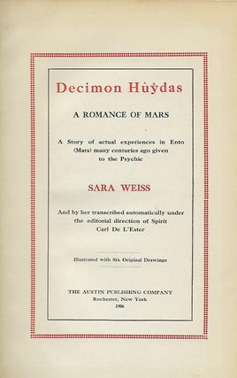 DECIMON HUYDAS: A ROMANCE OF MARS. A Story of Actual Experiences in Ento (Mars) Many Centuries Ago Given To The Psychic Sara Weiss And By Her Transcribed Automatically Under The Editorial Direction Of Spirit Carl De L'Ester.