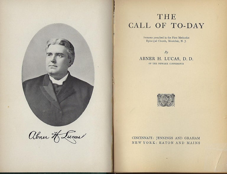 Item #57075 THE CALL OF TO-DAY: SERMONS PREACHED AT THE FIRST METHODIST EPISCOPAL CHURCH, MONTCLAIR, NJ. Abner H. LUCAS.