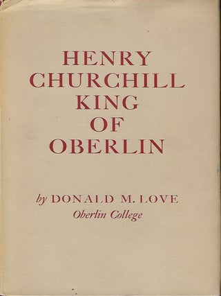 Item #57078 HENRY CHURCHILL KING OF OBERLIN. Donald M. LOVE