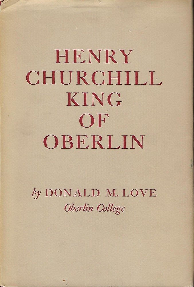 Item #57078 HENRY CHURCHILL KING OF OBERLIN. Donald M. LOVE.