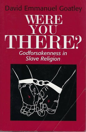 Item #57087 WERE YOU THERE?: GODFORSAKENNESS IN SLAVE RELIGION. David Emmanuel GOATLEY
