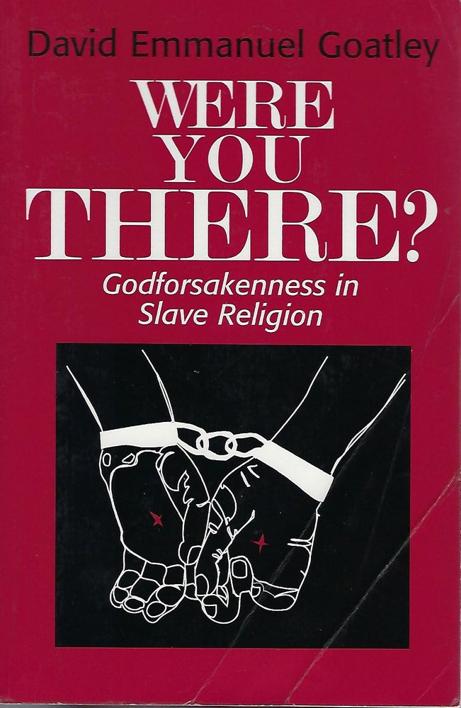 Item #57087 WERE YOU THERE?: GODFORSAKENNESS IN SLAVE RELIGION. David Emmanuel GOATLEY.