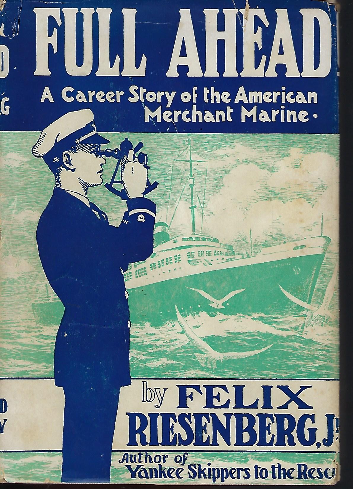 Felix Riesenberg FULL AHEAD: A CAREER STORY OF THE AMERICAN MERCHANT MARINE | Felix ...