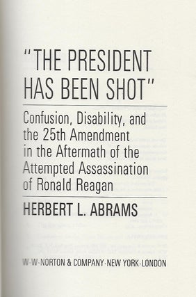 THE PRESIDENT HAS BEEN SHOT: CONFUSION, DISABILTY, AND THE 25TH AMENDMENT IN THE AFTERMATH OF THE ATTEMPTED ASSASSINATION OF RONALD REAGAN.
