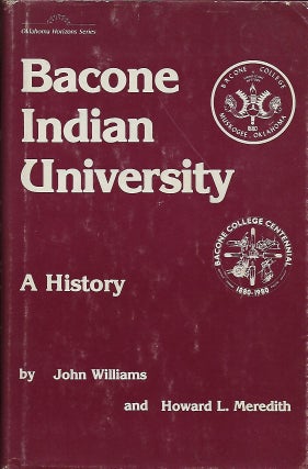 Item #57130 BACONE INDIAN UNIVERSITY: A HISTORY. John WILLIAMS, With Howard L. MEREDITH