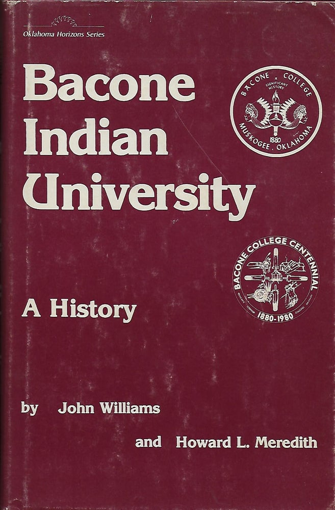 Item #57130 BACONE INDIAN UNIVERSITY: A HISTORY. John WILLIAMS, With Howard L. MEREDITH.
