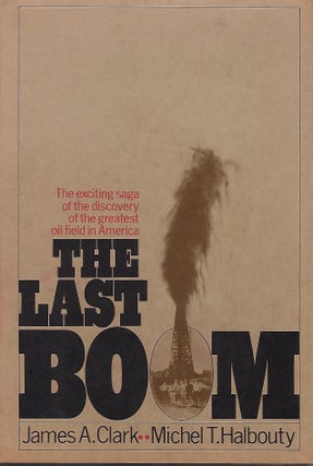 Item #57132 THE LAST BOOM. James A. CLARK, With Michel T. HALBOUTY