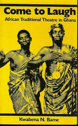 Item #57142 COME TO LAUGH: AFRICAN TRADITIONAL THEATRE IN GHANA. Kwabena N. BAME