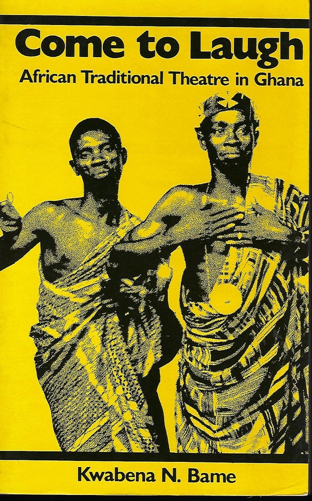 Item #57142 COME TO LAUGH: AFRICAN TRADITIONAL THEATRE IN GHANA. Kwabena N. BAME.