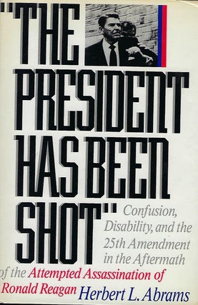 Item #57143 THE PRESIDENT HAS BEEN SHOT: CONFUSION, DISABILTY, AND THE 25TH AMENDMENT IN THE...