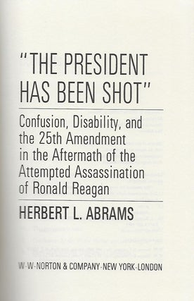 THE PRESIDENT HAS BEEN SHOT: CONFUSION, DISABILTY, AND THE 25TH AMENDMENT IN THE AFTERMATH OF THE ATTEMPTED ASSASSINATION OF RONALD REAGAN.