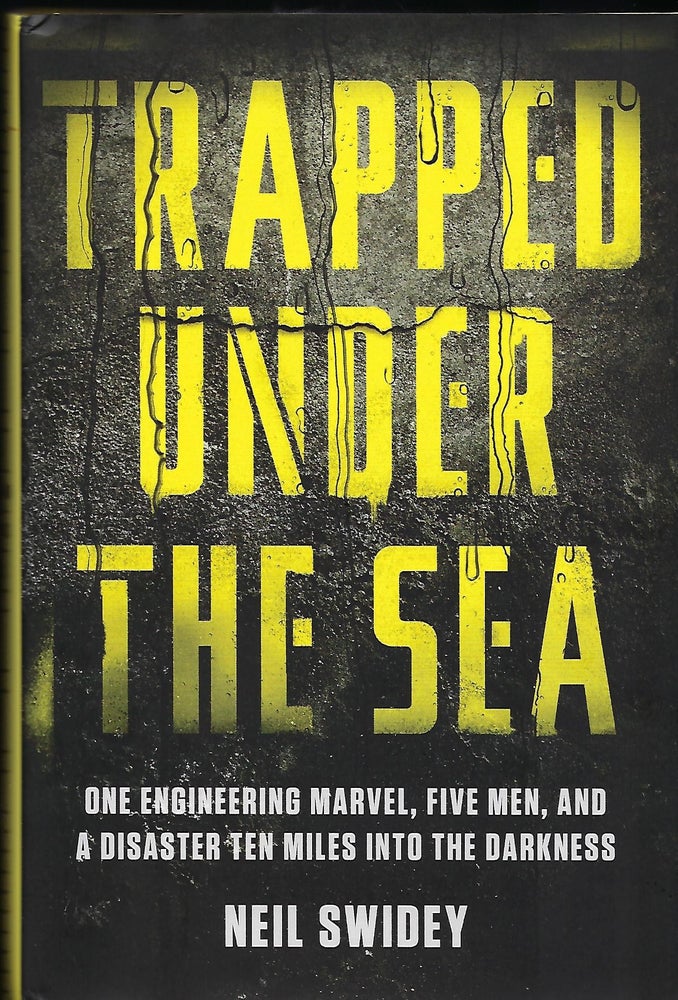 Item #57149 TRAPPED UNDER THE SEA: ONE ENGINEERING MARVEL, FIVE MEN, AND A DISASTER TEN MILES INTO THE DARKNESS. Neil SWIDEY.