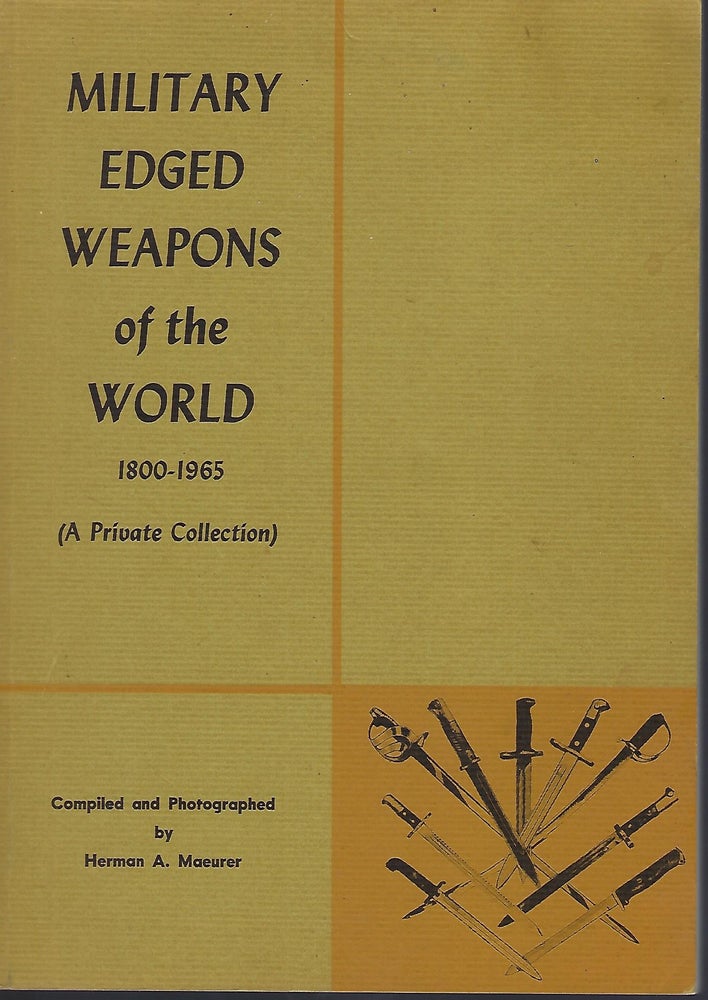 Item #57150 MILITARY EDGED WEAPONS OF THE WORLD 1800-1965 (A PRIVATE COLLECTION). Herman A. MAEURER.