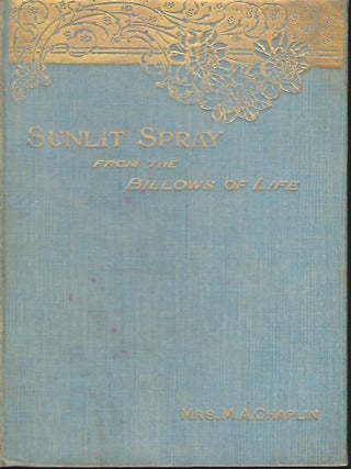 Item #57183 SUNLIT SPRAY FROM THE BILLOWS OF LIFE. M. A CHAPLIN, Mary Ann CHAPLIN