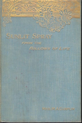 Item #57183 SUNLIT SPRAY FROM THE BILLOWS OF LIFE. M. A. CHAPLIN, Mary Ann CHAPLIN