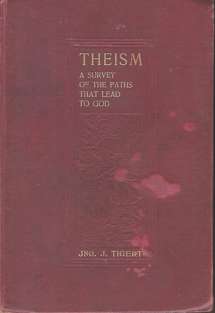 Item #57193 THEISM: A SURVEY OF THE PATHS THAT LEAD TO GOD CHEIFLY IN THE LIGHT OF THE HISTORY OF PHILOSOPHY. Jno. J. TIGERT.