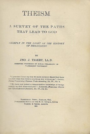 THEISM: A SURVEY OF THE PATHS THAT LEAD TO GOD CHEIFLY IN THE LIGHT OF THE HISTORY OF PHILOSOPHY.