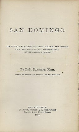 Item #57215 SAN DOMINGO: PEN PICTURES AND LEAVES OF TRAVEL, ROMANCE, AND HISTORY, FROM THE...