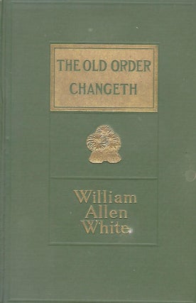 Item #57223 THE OLD ORDER CHANGETH: A VIEW OF AMERICAN DEMOCRACY. William Allen WHITE