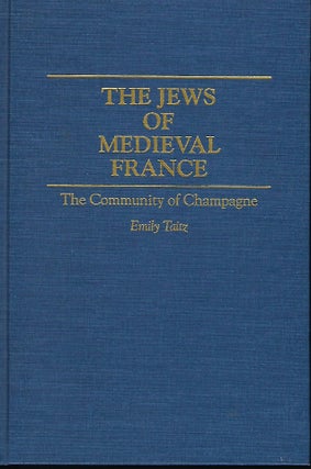 Item #57228 THE JEWS OF MEDIEVAL FRANCE: THE COMMUNITY OF CHAMPAGNE. Emily TAITZ