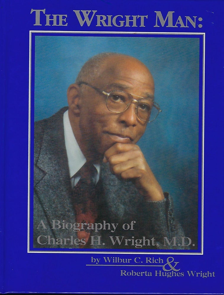 Item #57238 THE WRIGHT MAN: A BIOGRAPHY OF CHARLES H. WRIGHT, MD. Wilbur C. RICH, With Roberta Hughes WRIGHT.