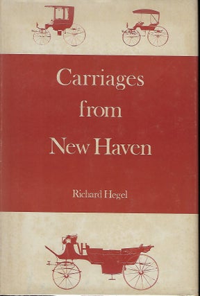 Item #57300 CARRIAGES FROM NEW HAVEN: NEW HAVEN'S NINETEENTH-CENTURY CARRIAGE INDUSTRY. Richard...