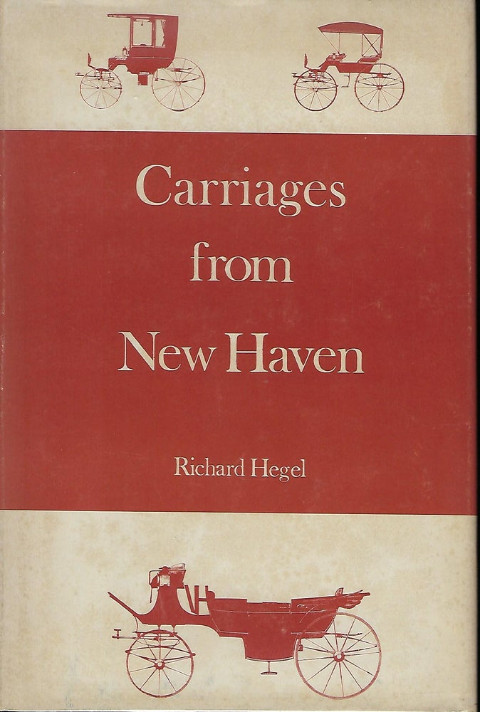 Item #57300 CARRIAGES FROM NEW HAVEN: NEW HAVEN'S NINETEENTH-CENTURY CARRIAGE INDUSTRY. Richard HEGEL.