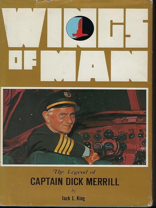 Item #57307 WINGS OF MAN: THE LEGEND OF CAPTAIN DICK MERRILL. Jack L. KING