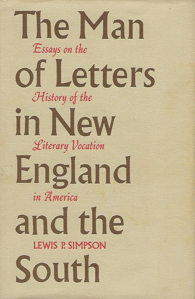 Item #57328 THE MAN OF LETTERS IN NEW ENGLAND AND THE SOUTH: ESSAYS ON THE HISTORY OF THE LITERARY VOCATION IN AMERICA. Lewis P. SIMPSON.