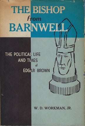 Item #57338 THE BISHOP FROM BARNWELL: THE POLITICAL LIFE AND TIMES OF EDGAR BROWN. W. D. WORKMAN JR
