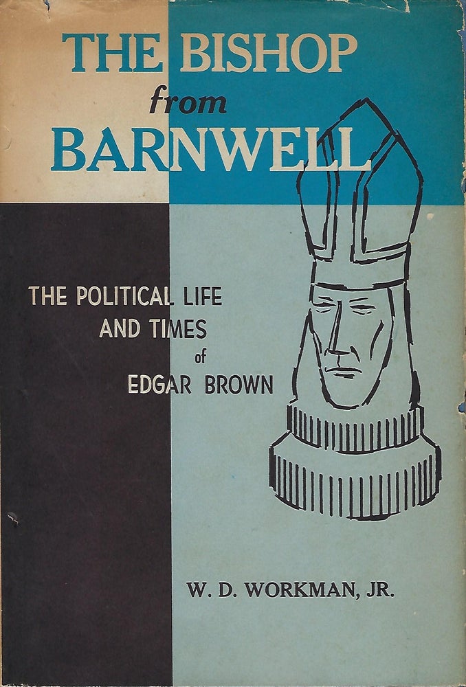 Item #57338 THE BISHOP FROM BARNWELL: THE POLITICAL LIFE AND TIMES OF EDGAR BROWN. W. D. WORKMAN JR.