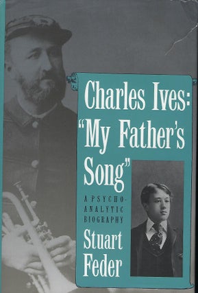 Item #57344 CHARLES IVES: "MY FATHER'S SONG": A PSYCHO ANALYTIC BIOGRAPHY. Stuart FEDER
