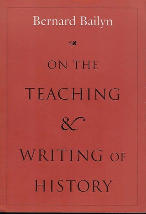 Item #57363 ON THE TEACHING AND WRITING OF HISTORY: RESPONSES TO A SERIES OF QUESTIONS. Bernard...