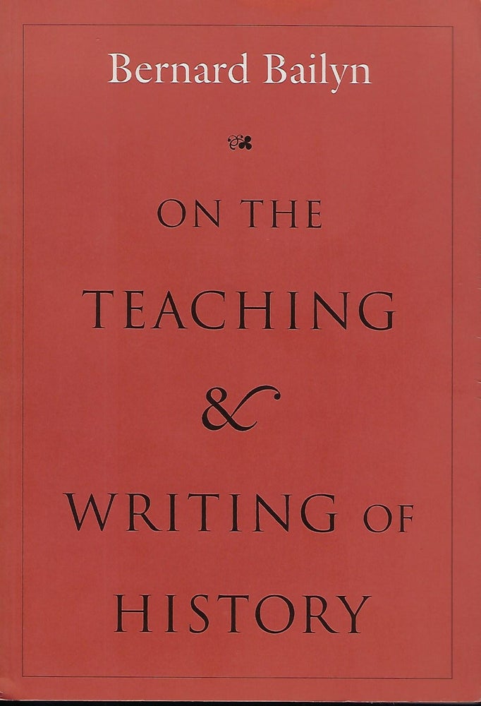 Item #57363 ON THE TEACHING AND WRITING OF HISTORY: RESPONSES TO A SERIES OF QUESTIONS. Bernard BAILYN.